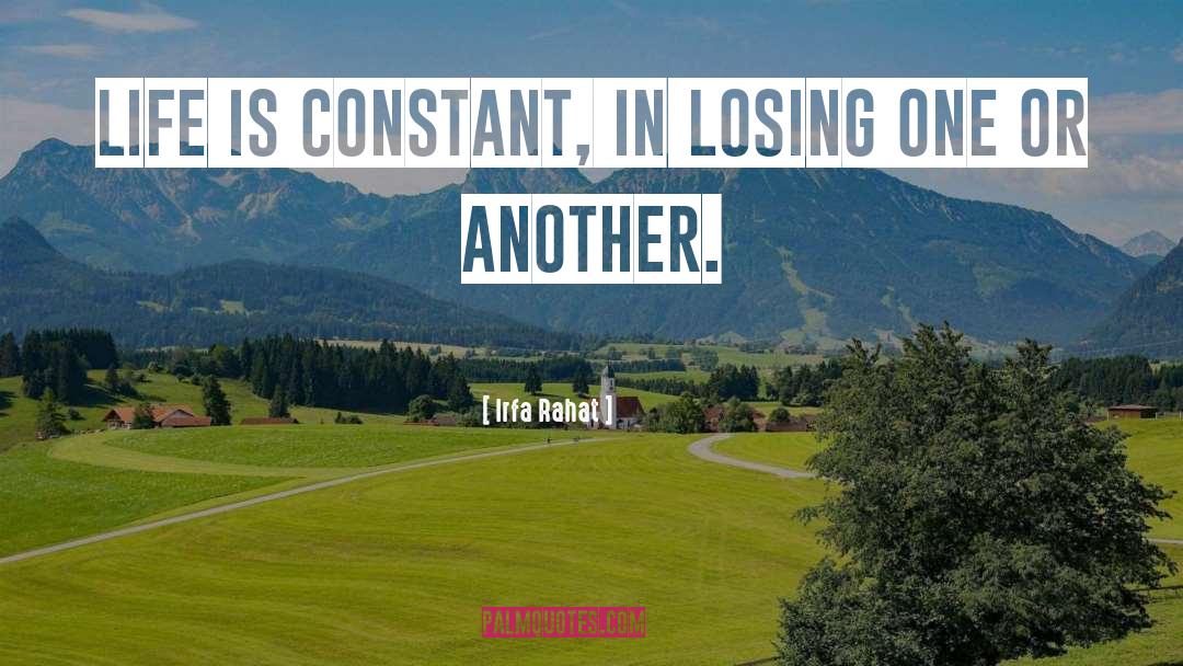 Irfa Rahat Quotes: Life is constant, in losing