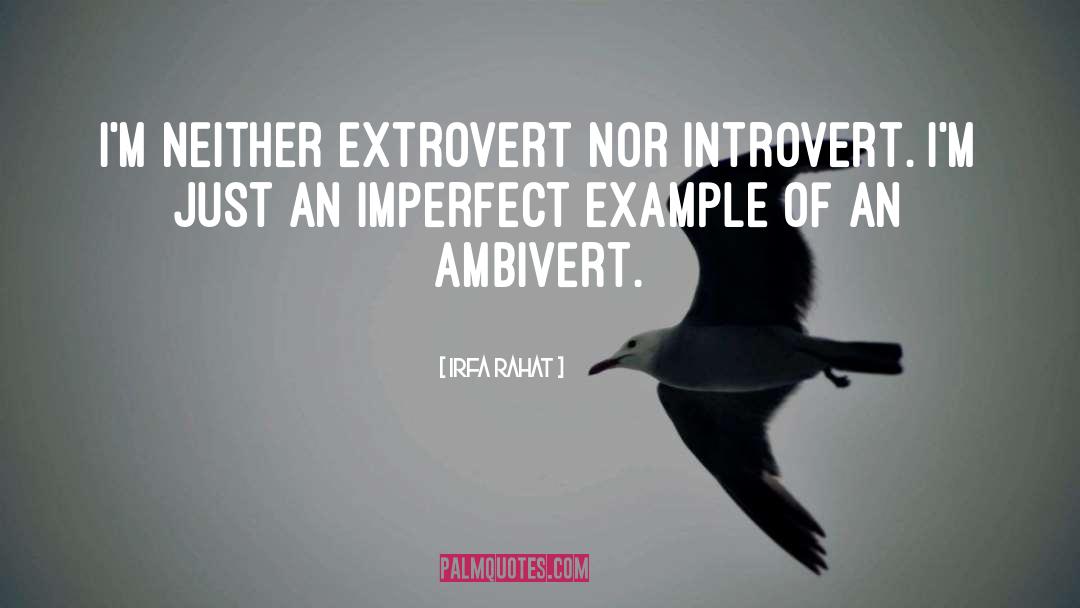 Irfa Rahat Quotes: I'm neither extrovert nor introvert.