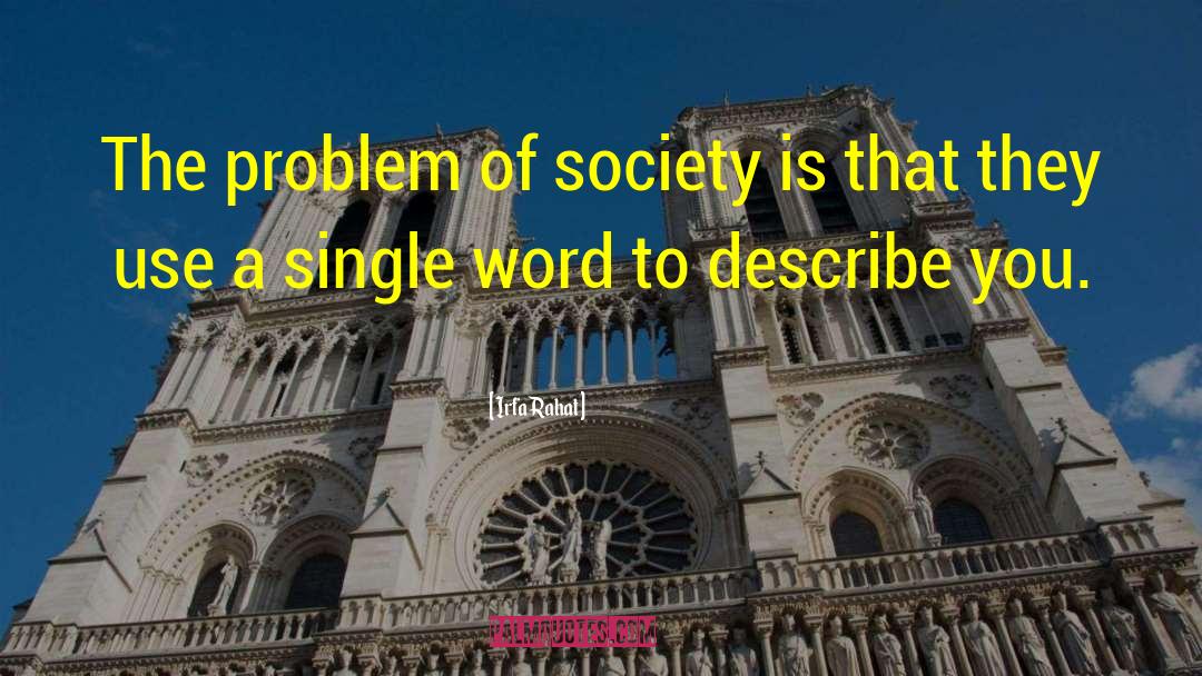 Irfa Rahat Quotes: The problem of society is