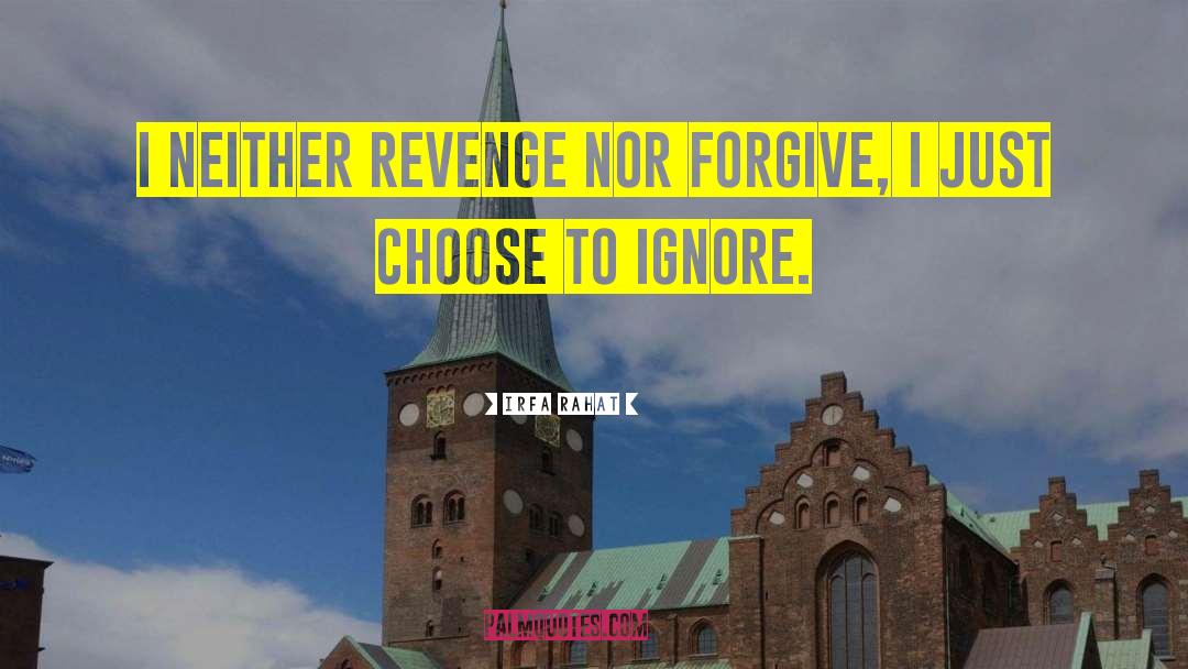 Irfa Rahat Quotes: I neither revenge nor forgive,