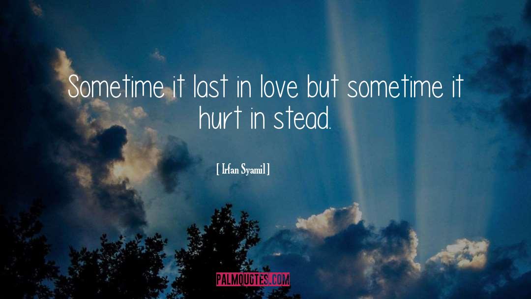 Irfan Syamil Quotes: Sometime it last in love