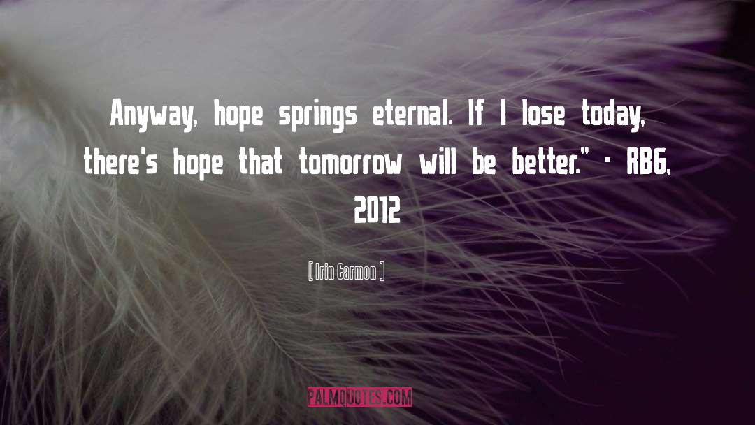 Irin Carmon Quotes: Anyway, hope springs eternal. If