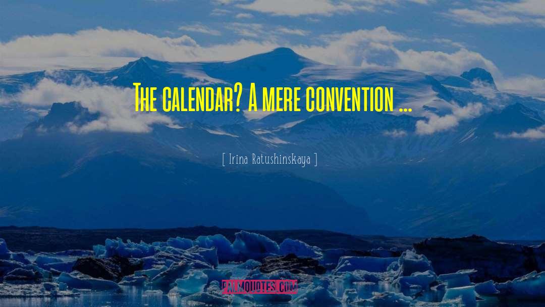 Irina Ratushinskaya Quotes: The calendar? A mere convention