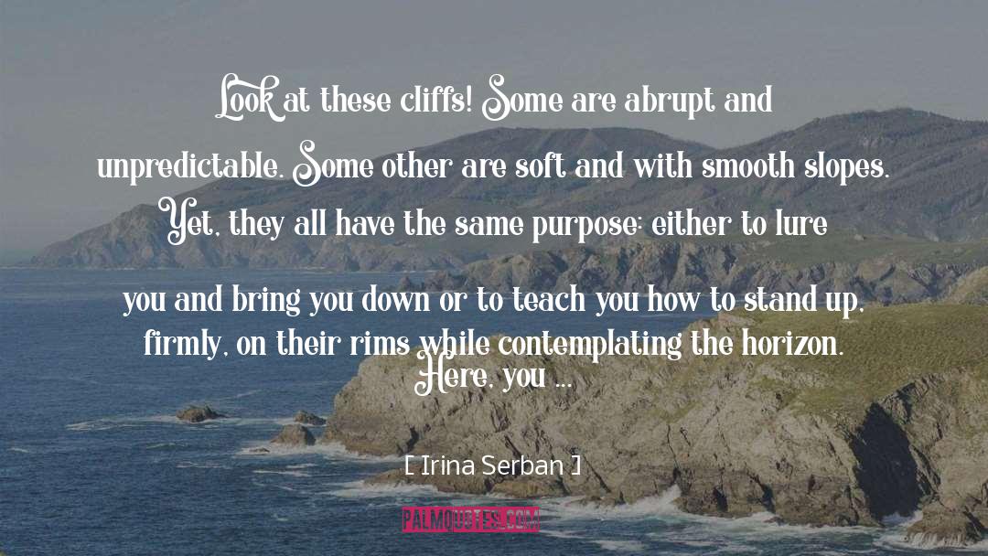 Irina Serban Quotes: Look at these cliffs! Some