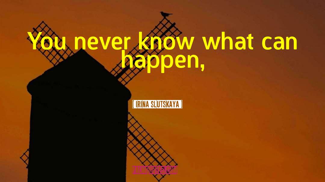 Irina Slutskaya Quotes: You never know what can