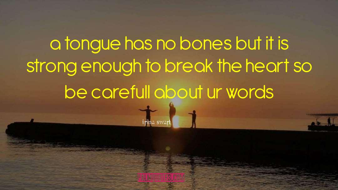 Irina Swart Quotes: a tongue has no bones