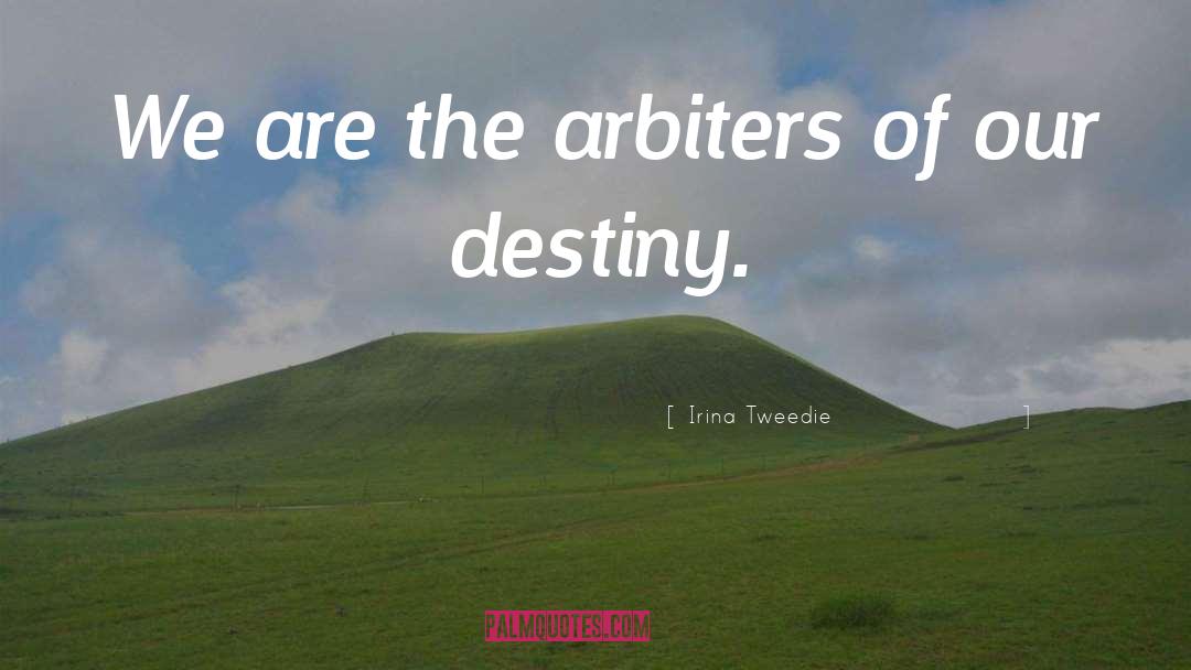 Irina Tweedie Quotes: We are the arbiters of