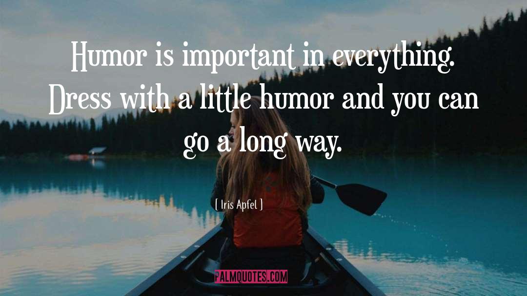 Iris Apfel Quotes: Humor is important in everything.