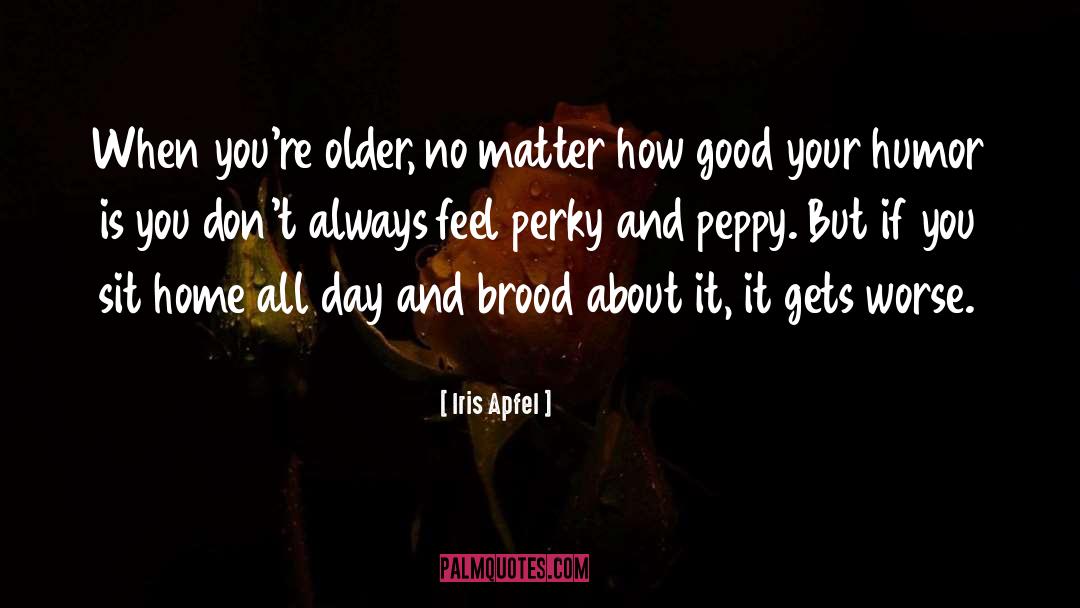 Iris Apfel Quotes: When you're older, no matter