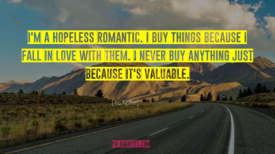 Iris Apfel Quotes: I'm a hopeless romantic. I