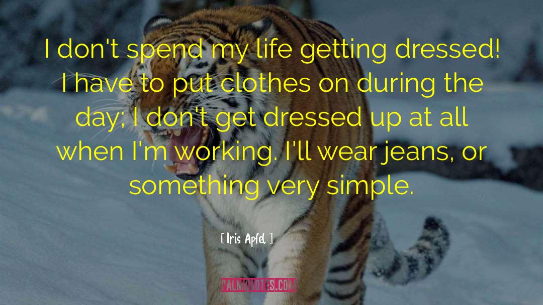 Iris Apfel Quotes: I don't spend my life