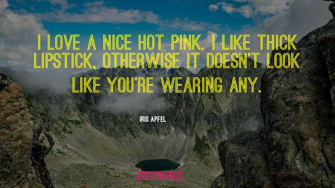 Iris Apfel Quotes: I love a nice hot