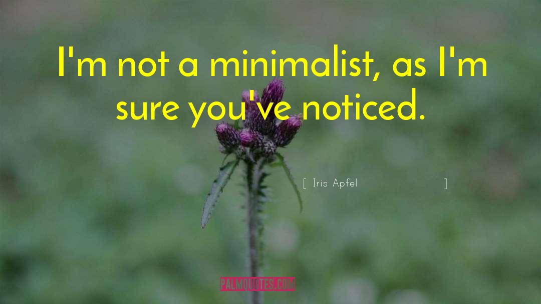 Iris Apfel Quotes: I'm not a minimalist, as