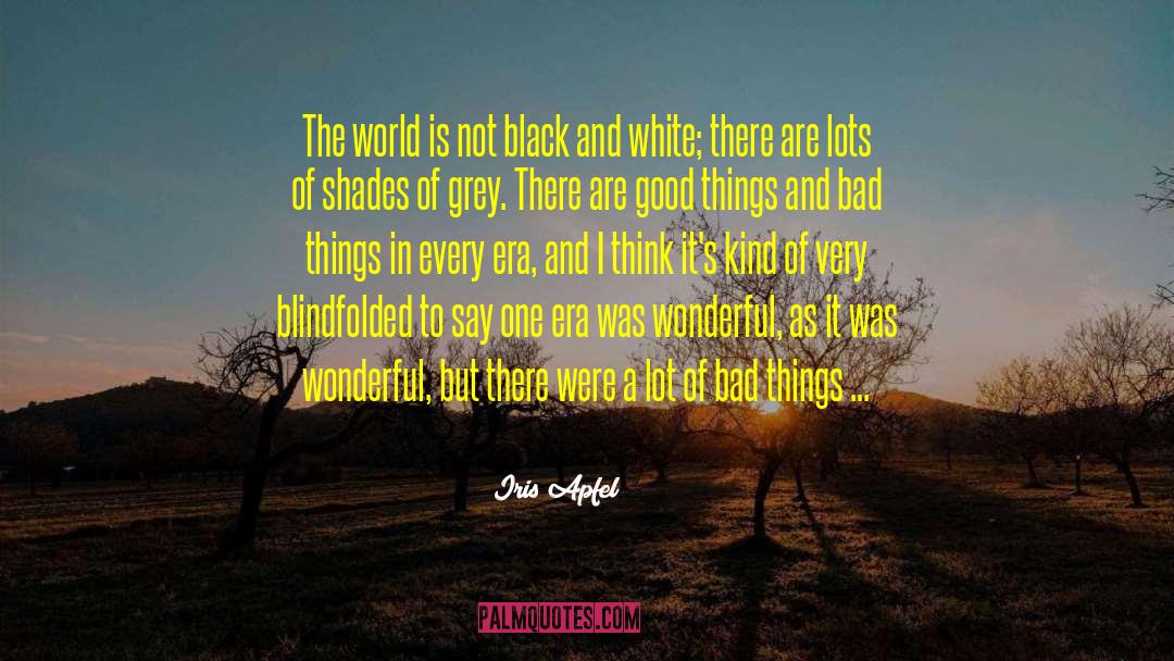 Iris Apfel Quotes: The world is not black