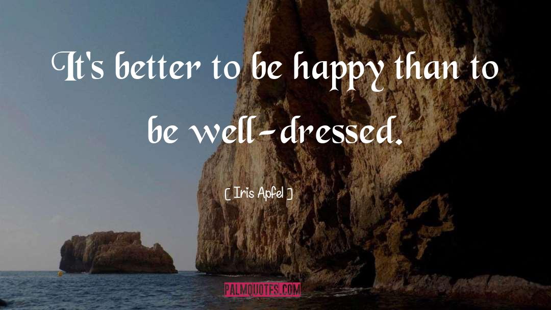 Iris Apfel Quotes: It's better to be happy