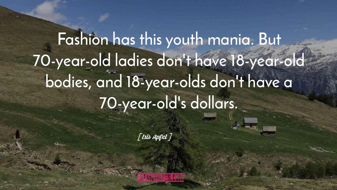 Iris Apfel Quotes: Fashion has this youth mania.