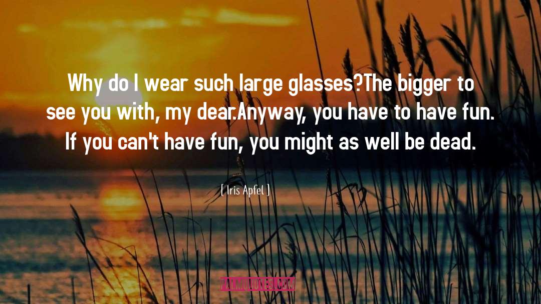 Iris Apfel Quotes: Why do I wear such