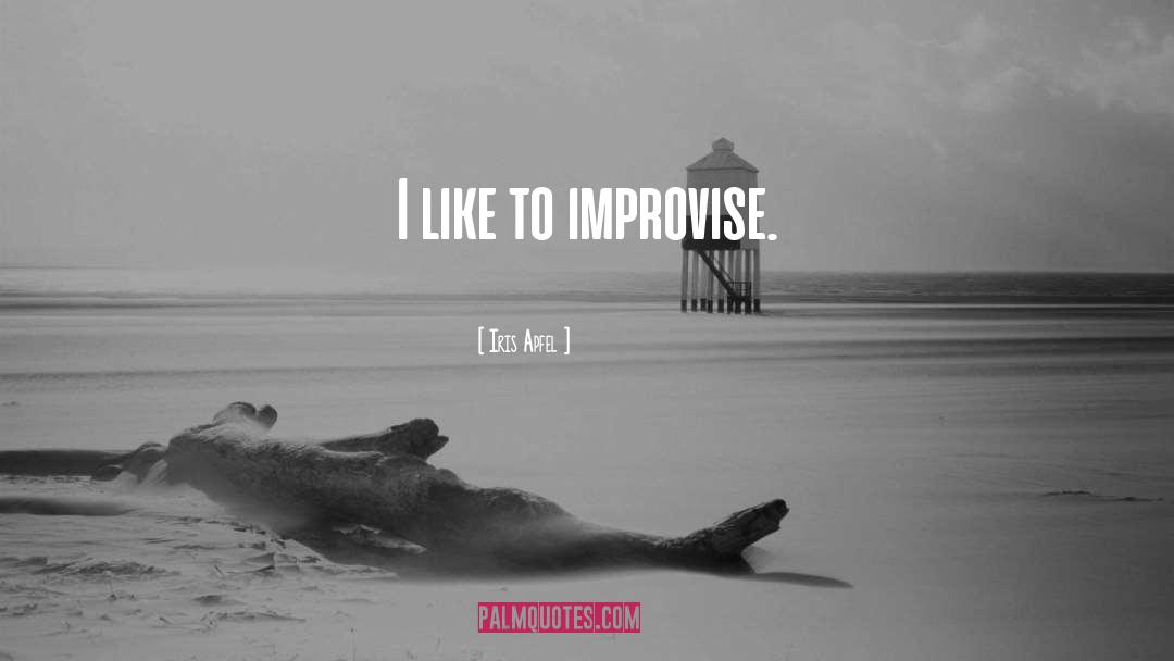 Iris Apfel Quotes: I like to improvise.