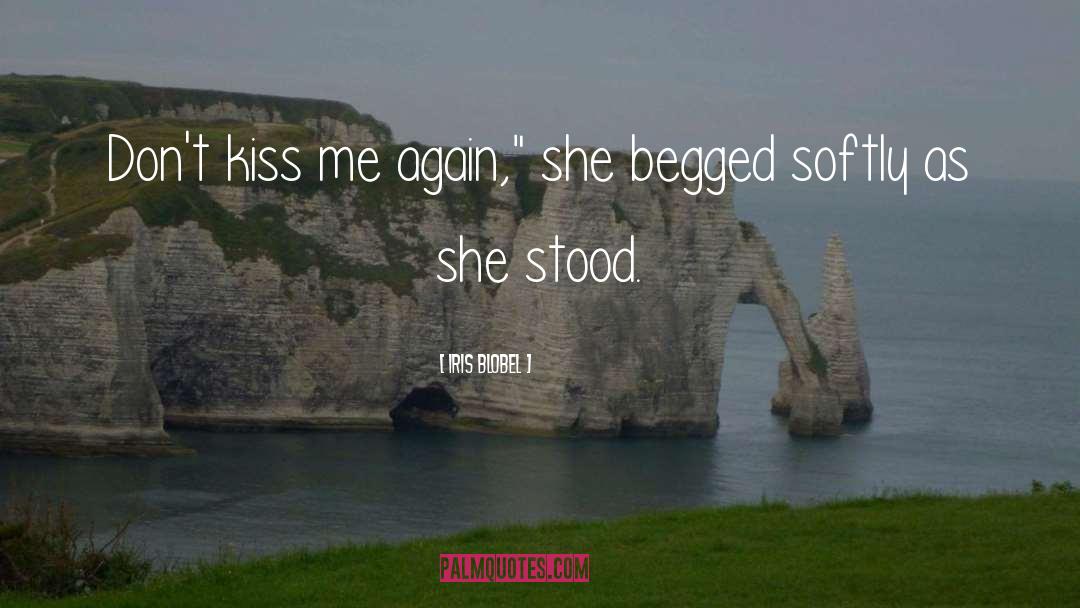 Iris Blobel Quotes: Don't kiss me again,