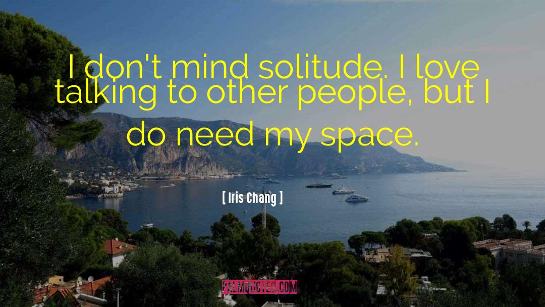 Iris Chang Quotes: I don't mind solitude. I