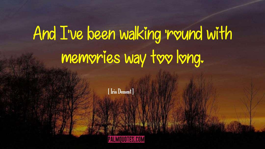 Iris Dement Quotes: And I've been walking 'round