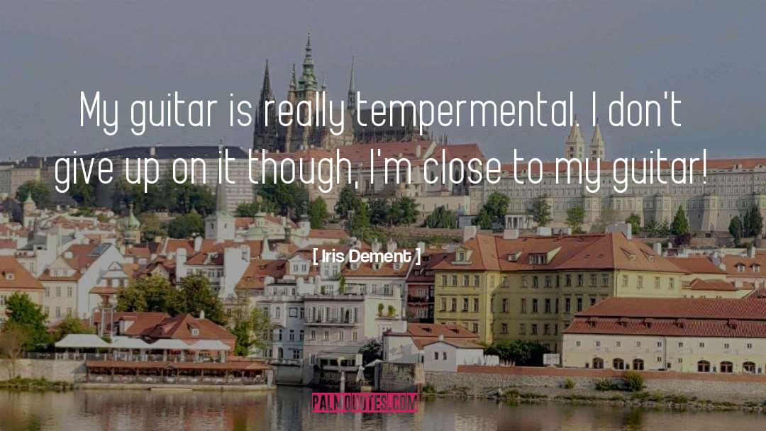 Iris Dement Quotes: My guitar is really tempermental.