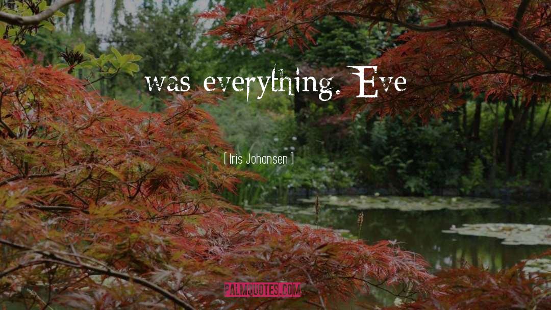 Iris Johansen Quotes: was everything. Eve