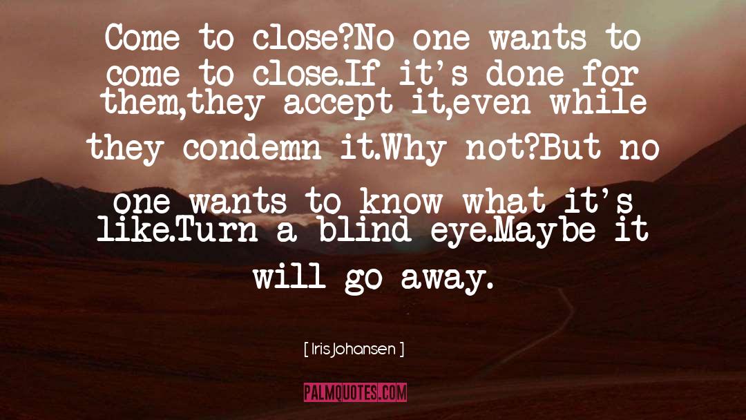 Iris Johansen Quotes: Come to close?No one wants