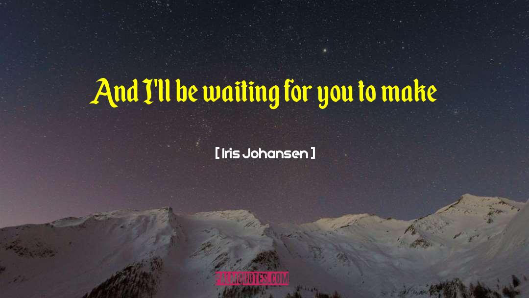 Iris Johansen Quotes: And I'll be waiting for