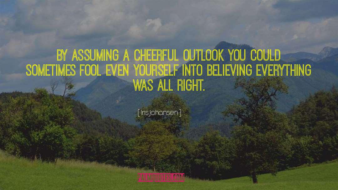 Iris Johansen Quotes: By assuming a cheerful outlook