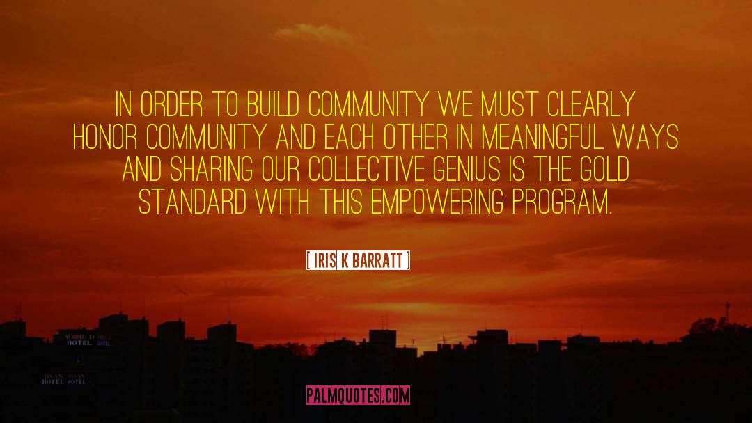 Iris K Barratt Quotes: In order to build community