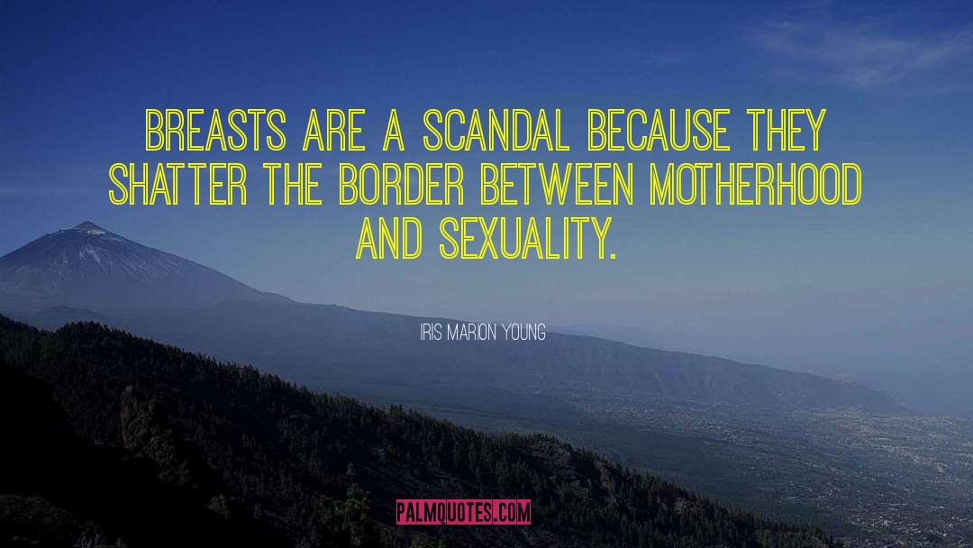 Iris Marion Young Quotes: Breasts are a scandal because
