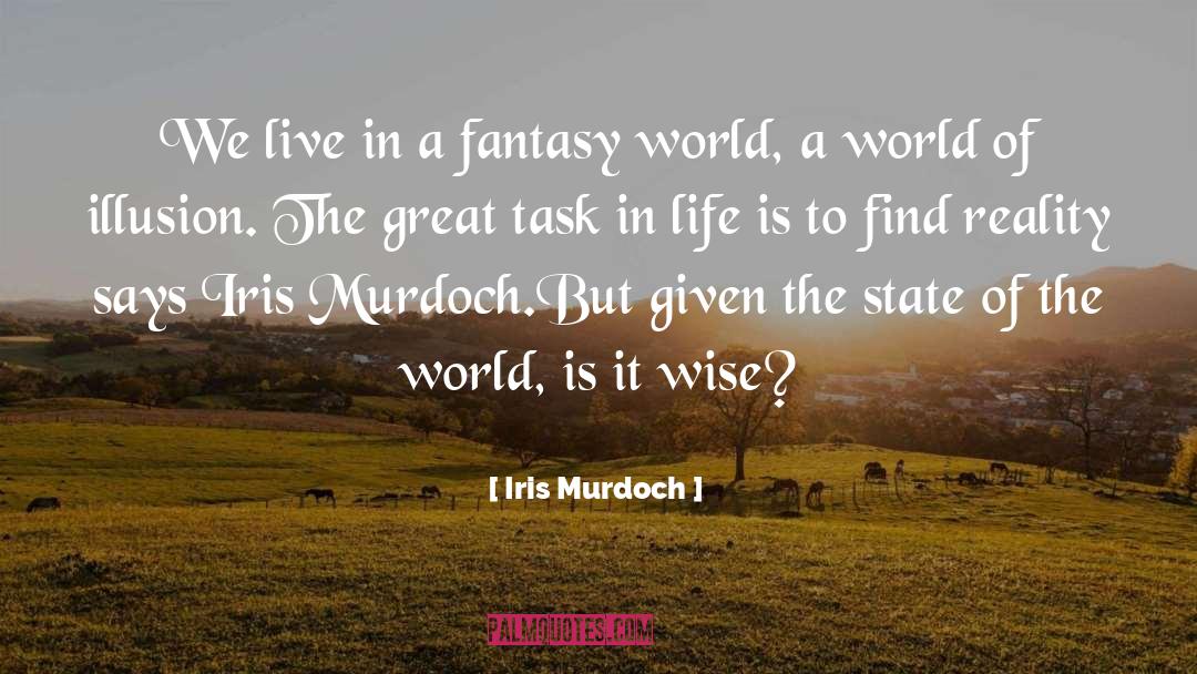 Iris Murdoch Quotes: We live in a fantasy