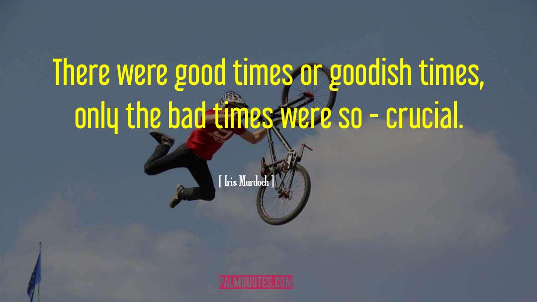 Iris Murdoch Quotes: There were good times or