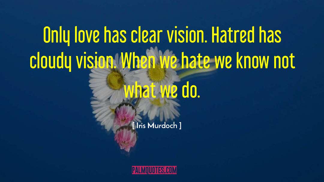 Iris Murdoch Quotes: Only love has clear vision.