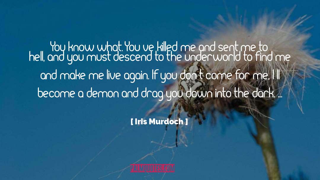 Iris Murdoch Quotes: You know what. You've killed