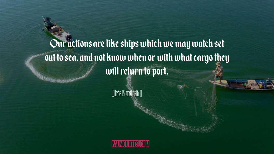 Iris Murdoch Quotes: Our actions are like ships