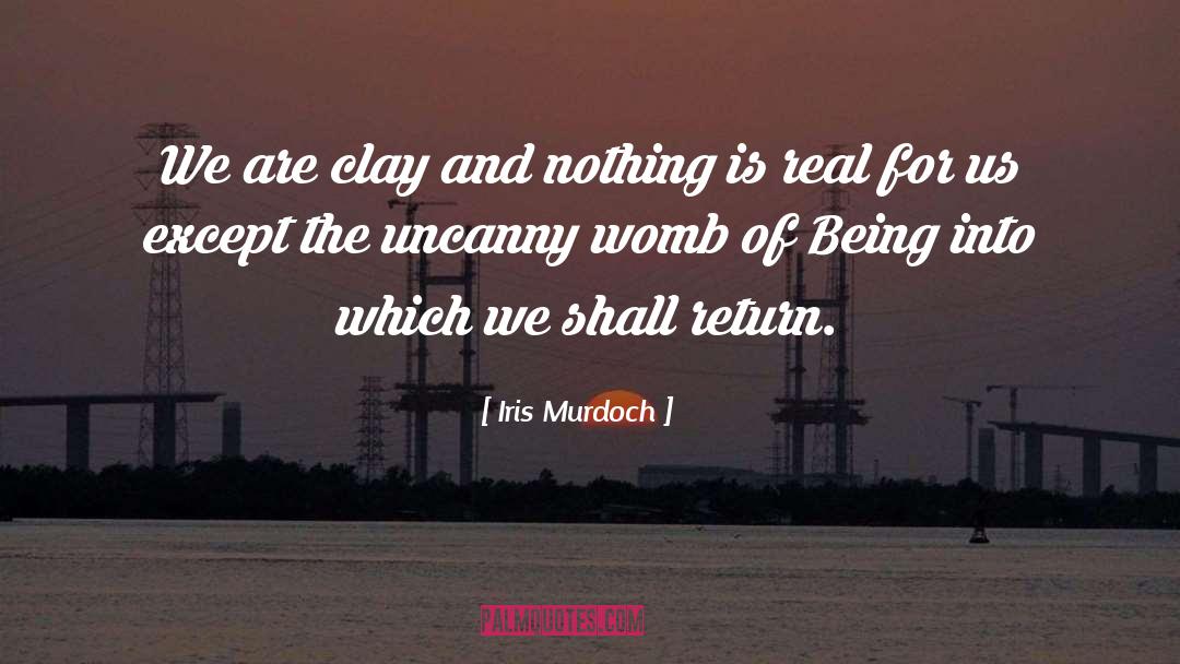 Iris Murdoch Quotes: We are clay and nothing