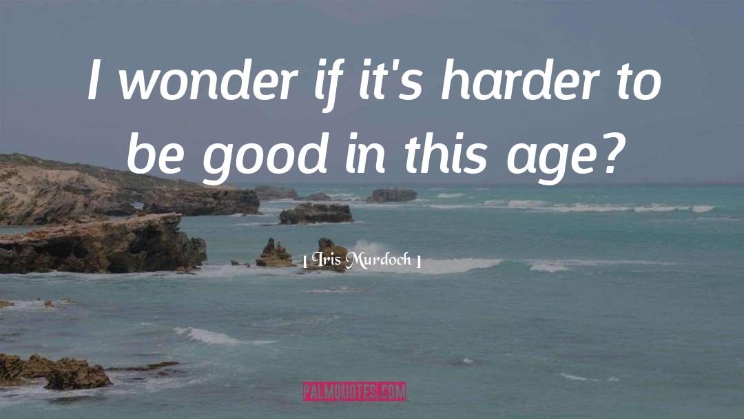 Iris Murdoch Quotes: I wonder if it's harder