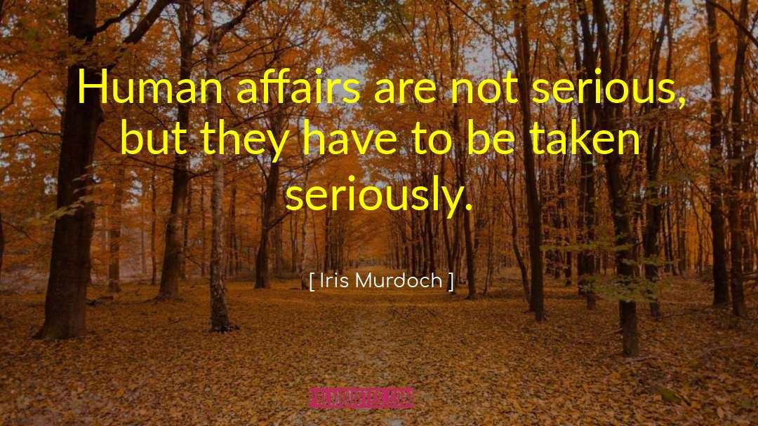 Iris Murdoch Quotes: Human affairs are not serious,