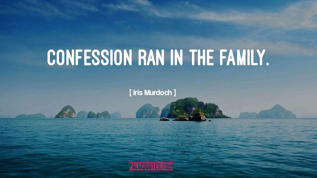 Iris Murdoch Quotes: Confession ran in the family.