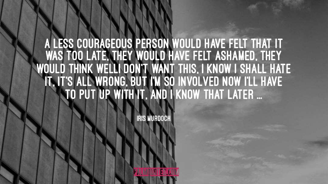 Iris Murdoch Quotes: A less courageous person would