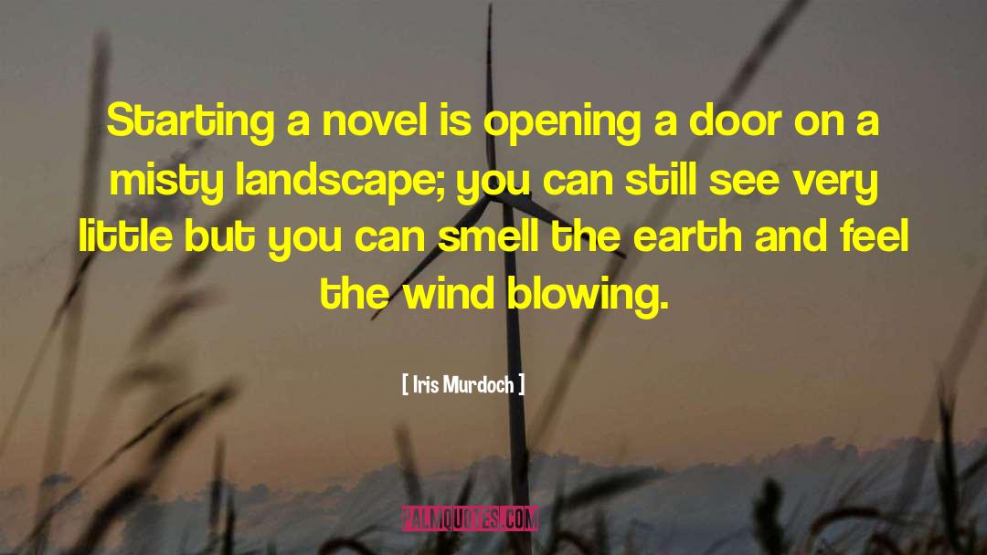 Iris Murdoch Quotes: Starting a novel is opening