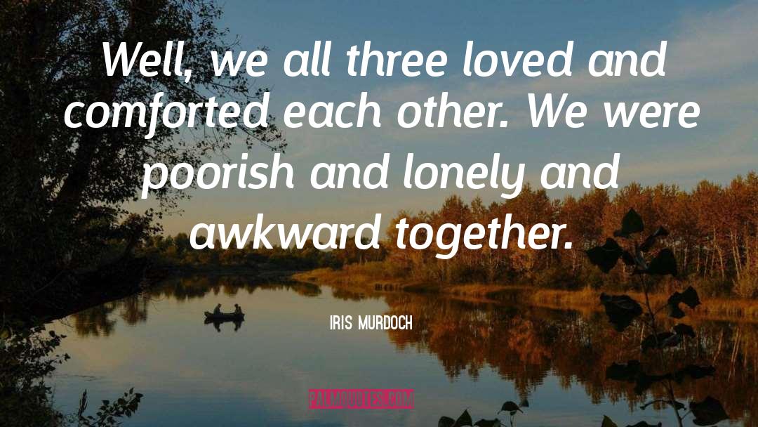 Iris Murdoch Quotes: Well, we all three loved