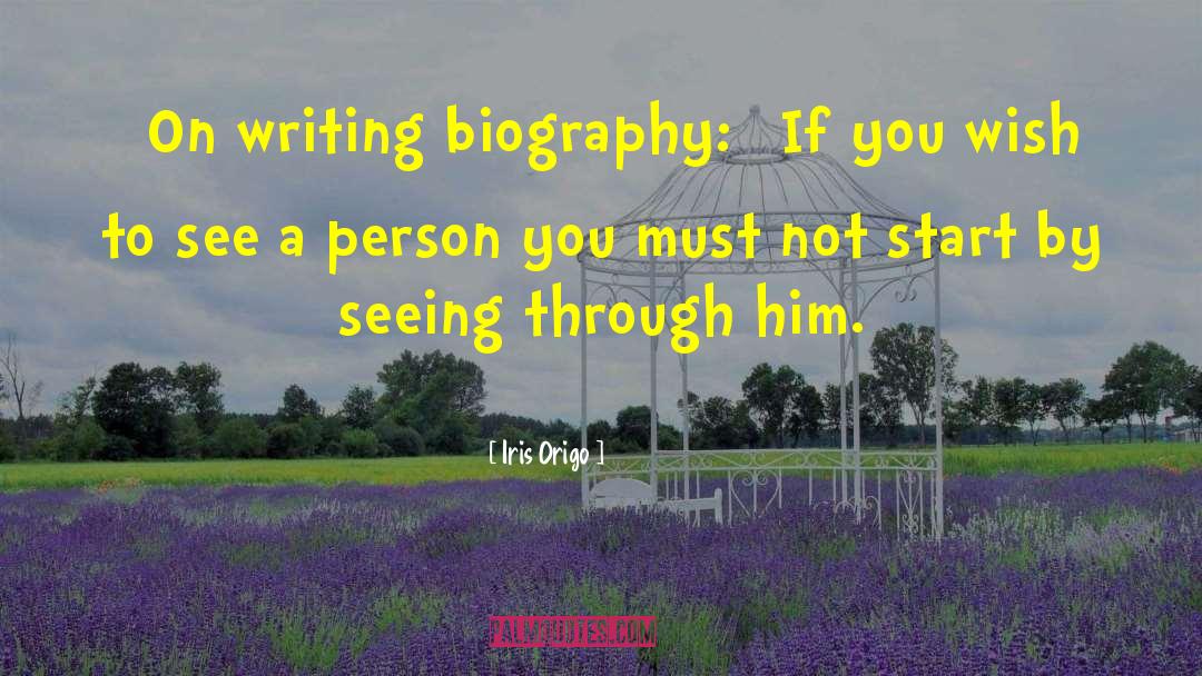 Iris Origo Quotes: [On writing biography:] If you