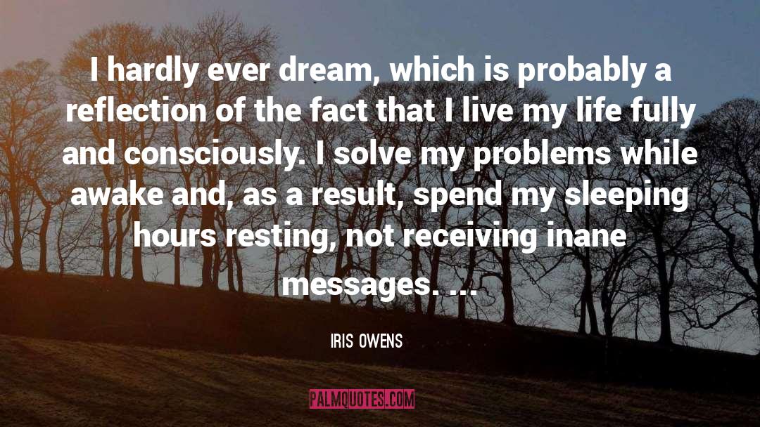 Iris Owens Quotes: I hardly ever dream, which