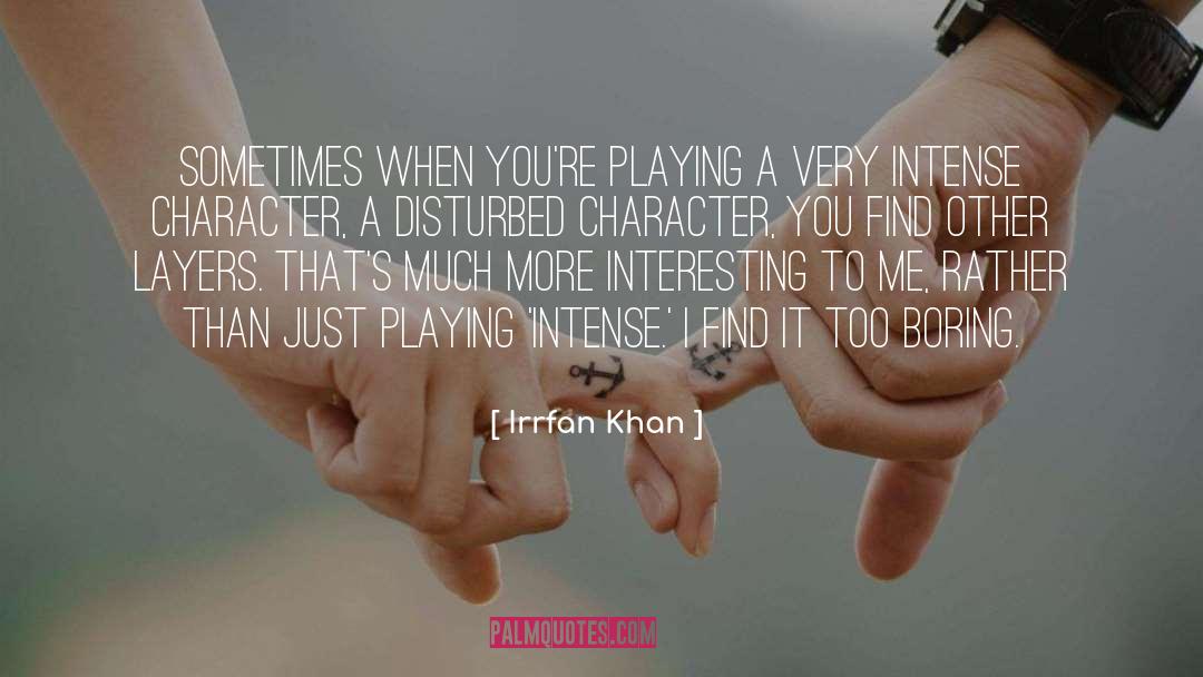 Irrfan Khan Quotes: Sometimes when you're playing a