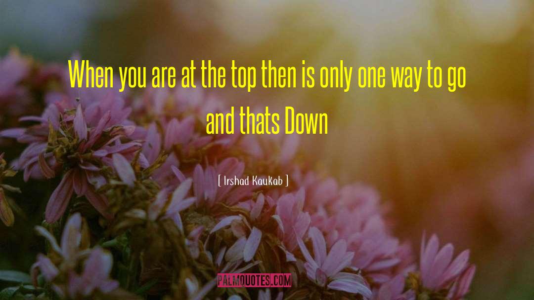 Irshad Kaukab Quotes: When you are at the
