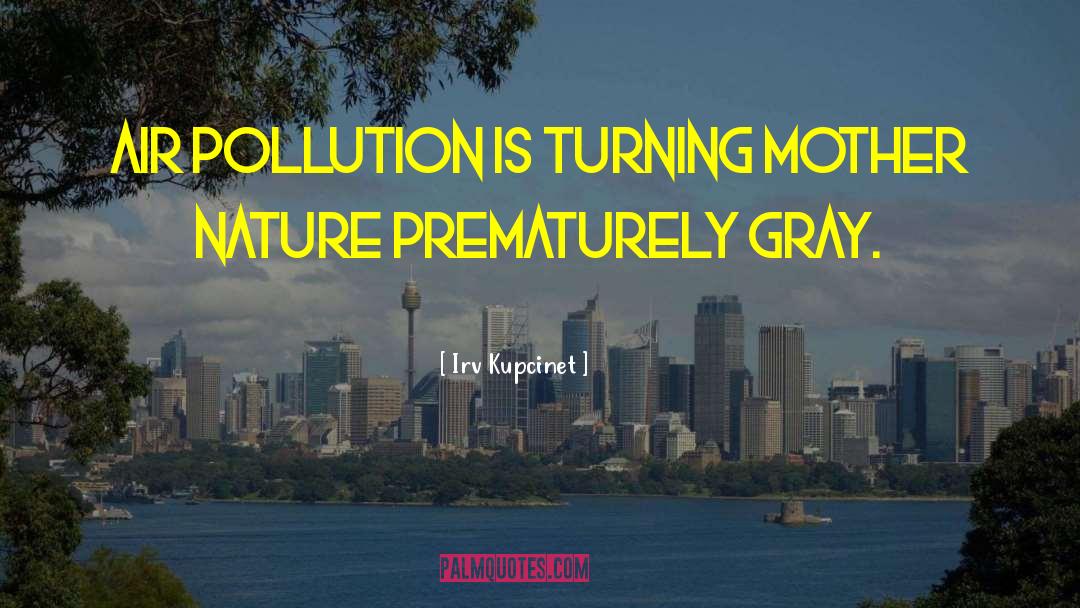 Irv Kupcinet Quotes: Air pollution is turning Mother