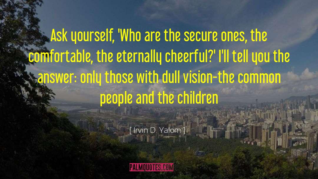 Irvin D. Yalom Quotes: Ask yourself, 'Who are the